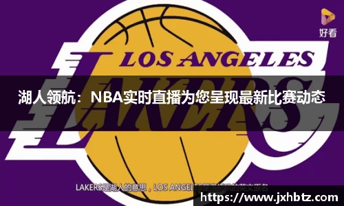 湖人领航：NBA实时直播为您呈现最新比赛动态