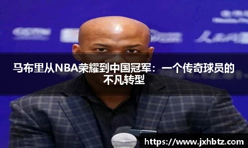 马布里从NBA荣耀到中国冠军：一个传奇球员的不凡转型