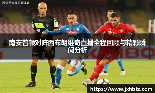 南安普顿对阵西布朗维奇直播全程回顾与精彩瞬间分析